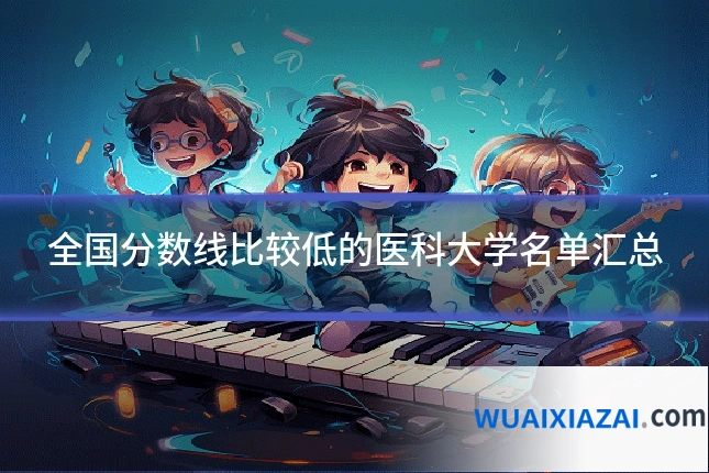 全国分数线比较低的医科大学名单汇总