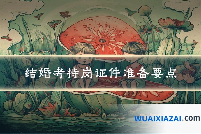 结婚考特岗证件准备要点