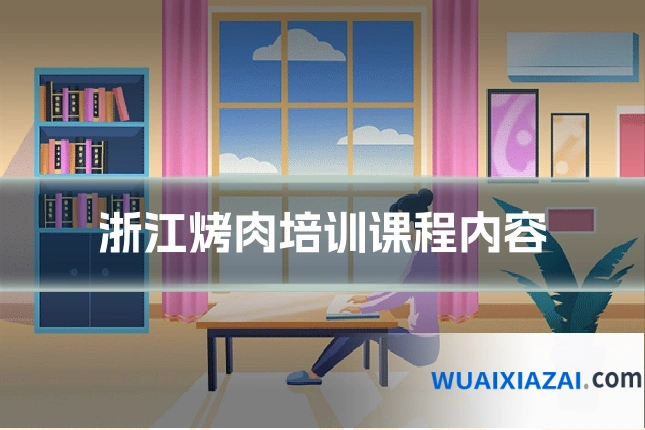 浙江烤肉培训课程内容