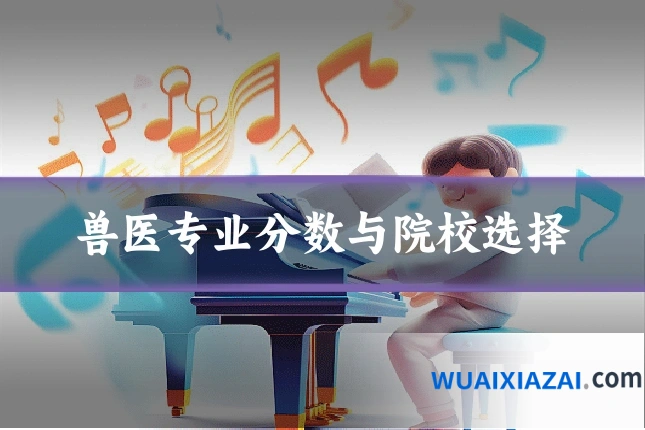 兽医专业分数与院校选择
