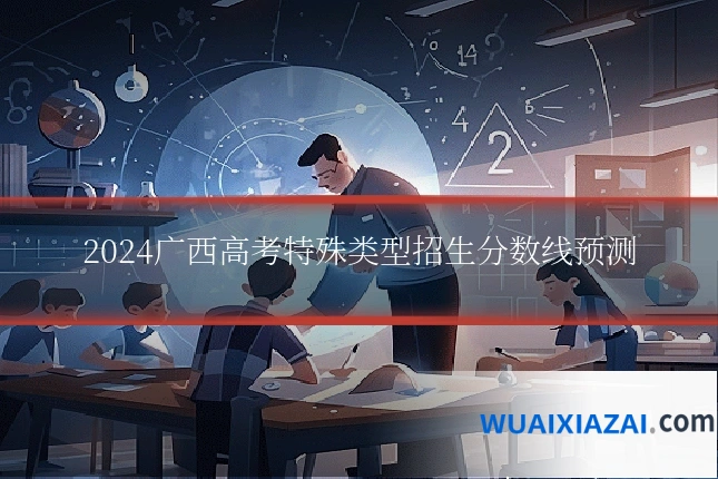 2024广西高考特殊类型招生分数线预测