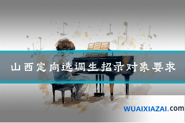 山西定向选调生招录对象要求