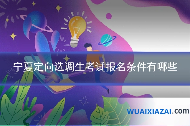 宁夏定向选调生考试报名条件有哪些