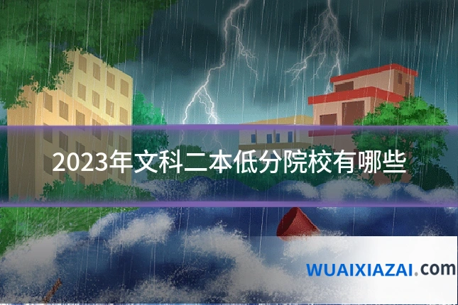 2023年文科二本低分院校有哪些