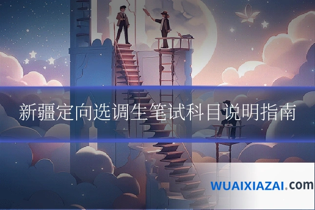 新疆定向选调生笔试科目说明指南