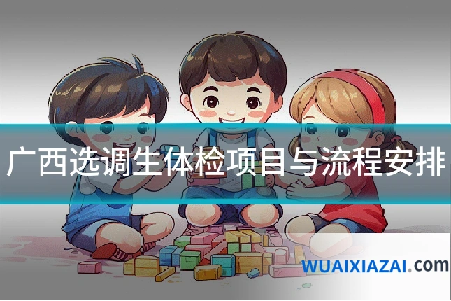 广西选调生体检项目与流程安排