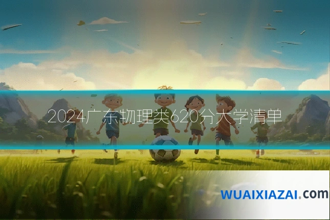 2024广东物理类620分大学清单