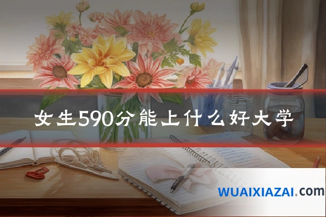 女生590分能上什么好大学