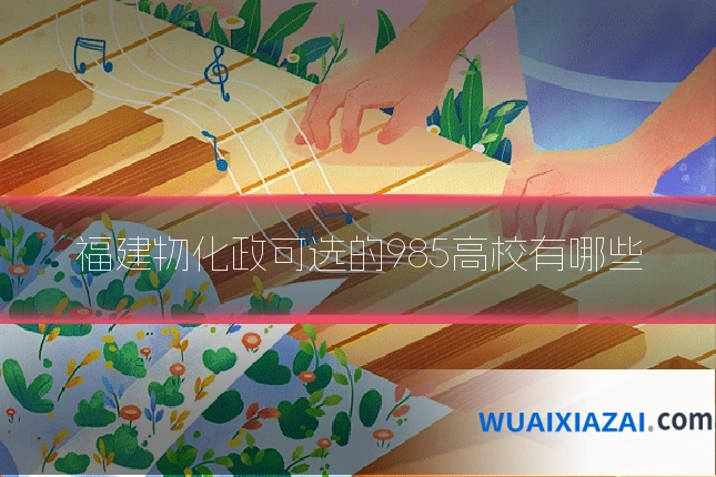 福建物化政可选的985高校有哪些