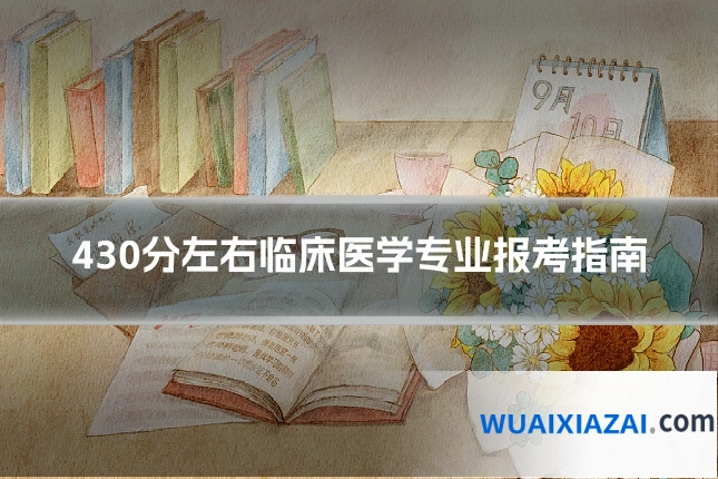 430分左右临床医学专业报考指南