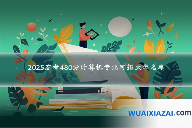 2025高考480分计算机专业可报大学名单
