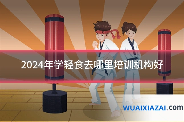2024年学轻食去哪里培训机构好