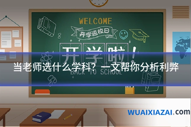 当老师选什么学科？一文帮你分析利弊