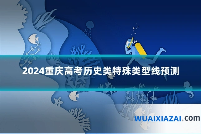 2024重庆高考历史类特殊类型线预测