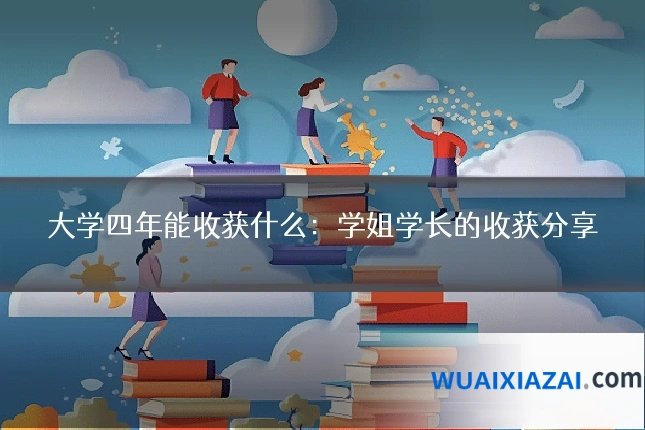 大学四年能收获什么:学姐学长的收获分享