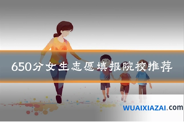 650分女生志愿填报院校推荐