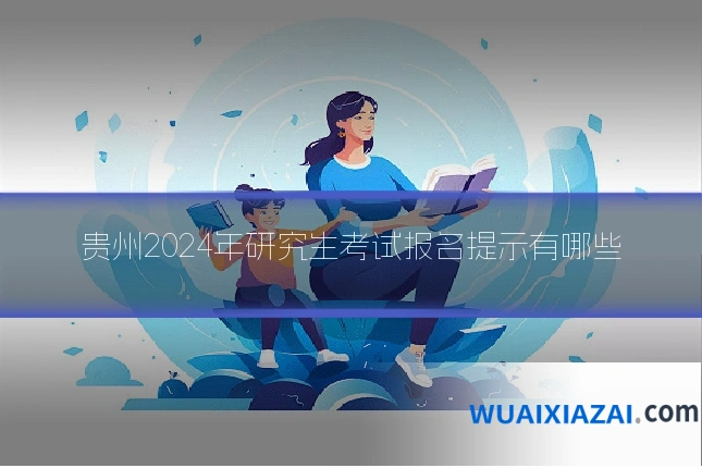贵州2024年研究生考试报名提示有哪些