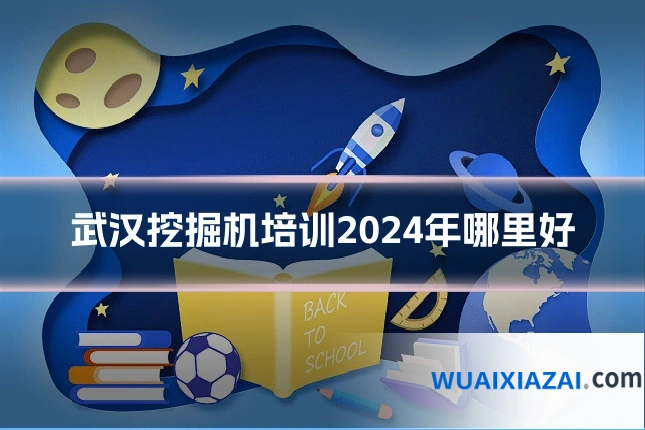 武汉挖掘机培训2024年哪里好