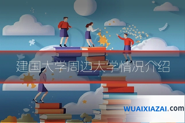 建国大学周边大学情况介绍