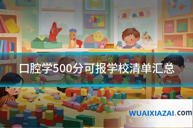 口腔学500分可报学校清单汇总