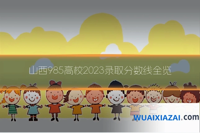 山西985高校2023录取分数线全览