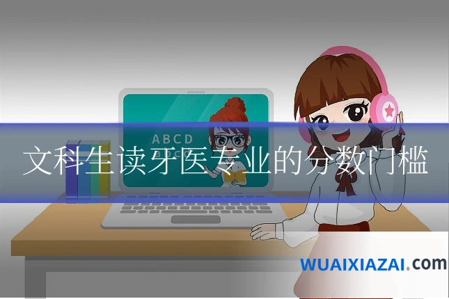 文科生读牙医专业的分数门槛