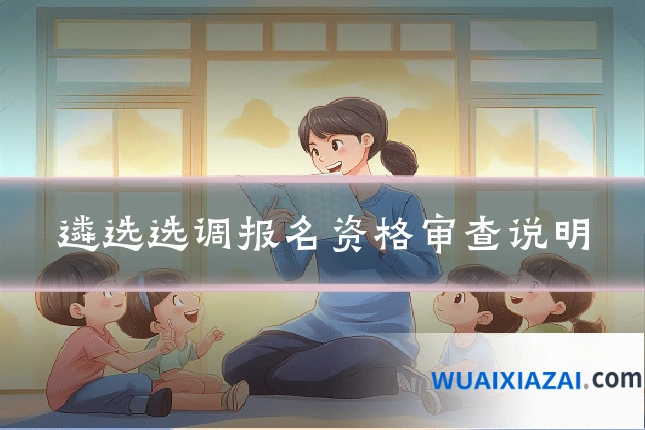 遴选选调报名资格审查说明