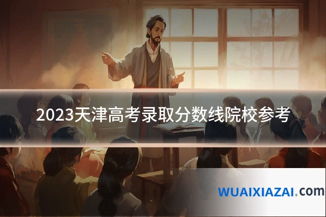 2023天津高考录取分数线院校参考