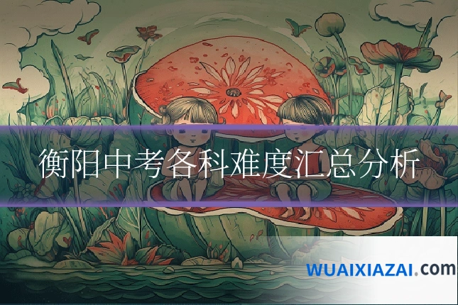 衡阳中考各科难度汇总分析