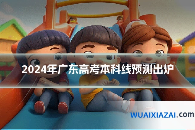2024年广东高考本科线预测出炉