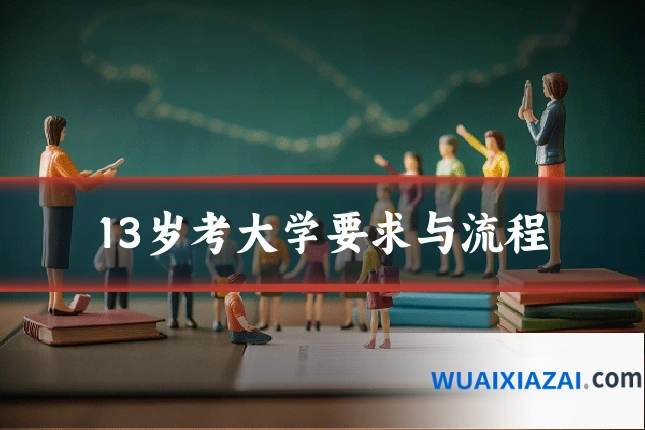 13岁考大学要求与流程