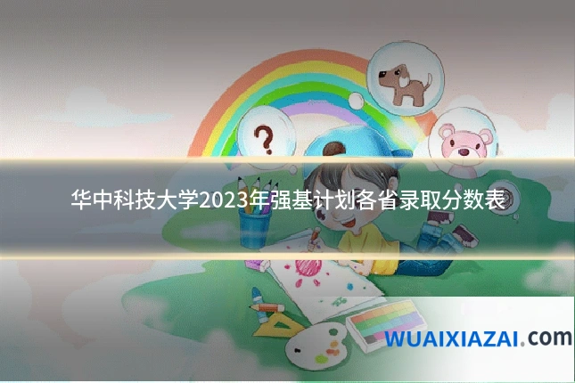 华中科技大学2023年强基计划各省录取分数表