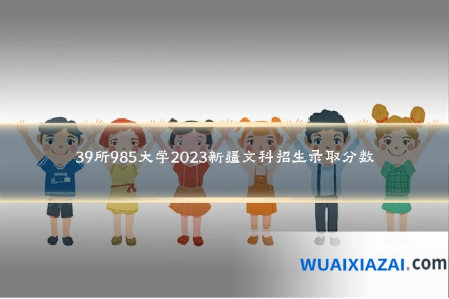 39所985大学2023新疆文科招生录取分数