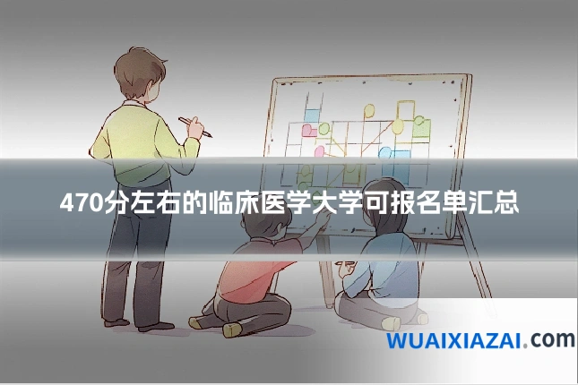 470分左右的临床医学大学可报名单汇总