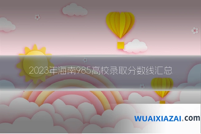 2023年海南985高校录取分数线汇总