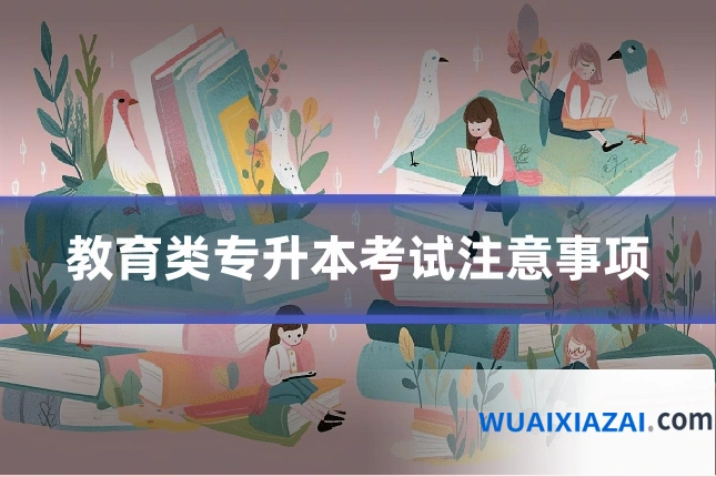 教育类专升本考试注意事项