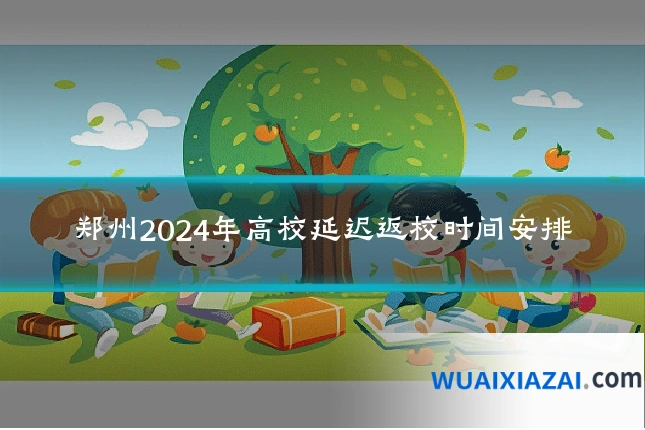 郑州2024年高校延迟返校时间安排