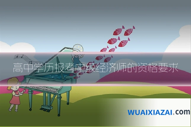 高中学历报考中级经济师的资格要求