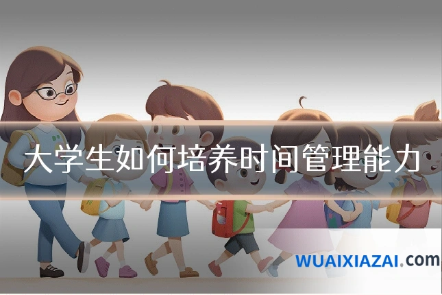 大学生如何培养时间管理能力