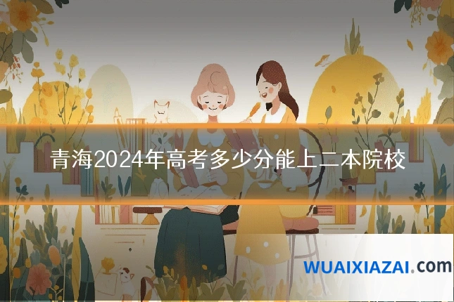 青海2024年高考多少分能上二本院校