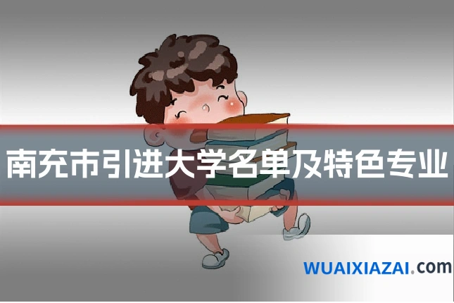 南充市引进大学名单及特色专业