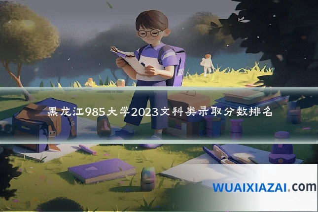 黑龙江985大学2023文科类录取分数排名