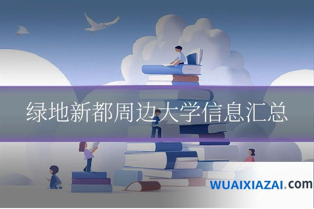 绿地新都周边大学信息汇总