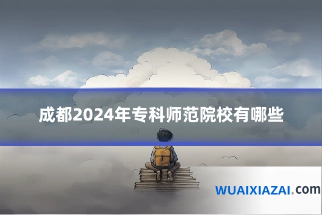 成都2024年专科师范院校有哪些