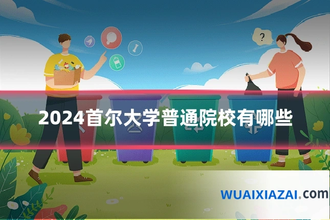2024首尔大学普通院校有哪些