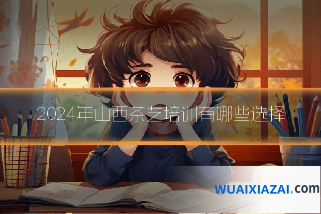 2024年山西茶艺培训有哪些选择