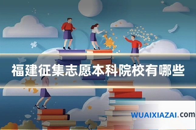 福建征集志愿本科院校有哪些