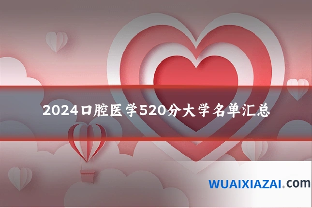 2024口腔医学520分大学名单汇总
