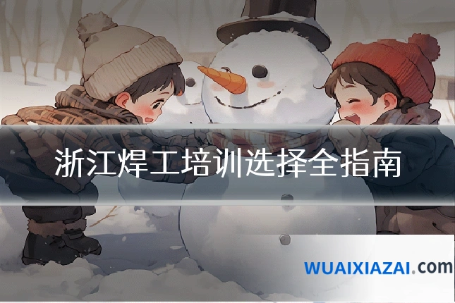 浙江焊工培训选择全指南