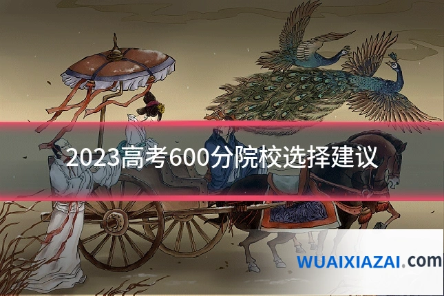 2023高考600分院校选择建议